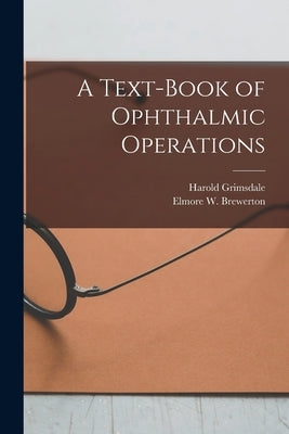 A Text-book of Ophthalmic Operations [microform] by Grimsdale, Harold 1866-1942