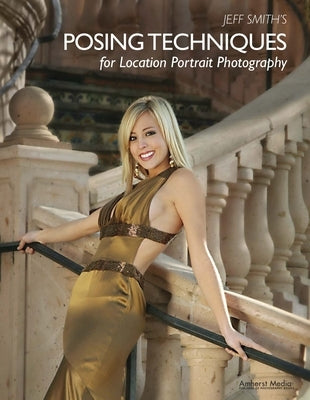 Jeff Smith's Posing Techniques for Location Portrait Photography by Smith, Jeff