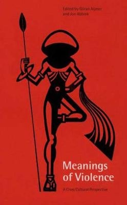 Meanings of Violence: A Cross-Cultural Perspective by Aijmer, Göran