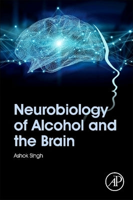 Neurobiology of Alcohol and the Brain by Singh, Ashok K.