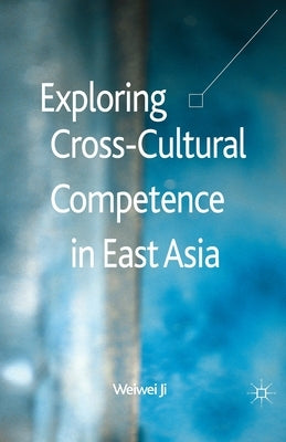 Exploring Cross-Cultural Competence in East Asia by Ji, Weiwei