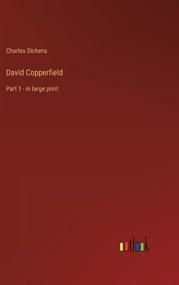 David Copperfield: Part 1 - in large print by Dickens, Charles
