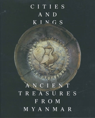 Cities and Kings: Ancient Treasures from Myanmar by Murphy, Stephen A.