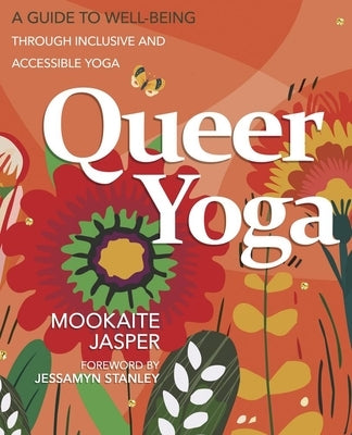 Queer Yoga: A Guide to Well-Being Through Inclusive & Accessible Yoga by Jasper, Mookaite