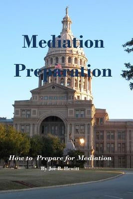 Mediation Preparation: How to Prepare for Mediation by Hewitt, Joe B.