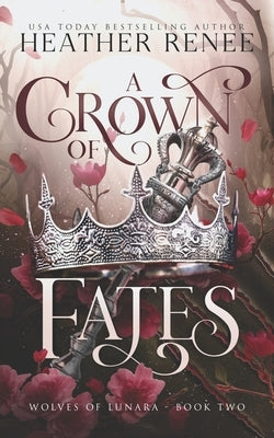 A Crown of Fates: A Wolf Shifter Romantasy Standalone by Renee, Heather