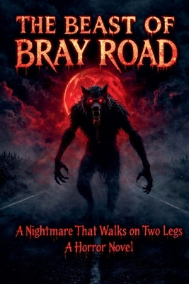 The Beast of Bray Road A Nightmare That Walks on Two Legs A Horror Novel by Raksha, Vishvākālātā