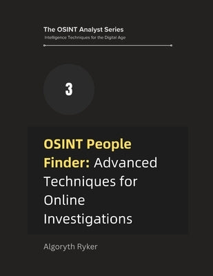 OSINT People Finder: Advanced Techniques for Online Investigations by Ryker, Algoryth