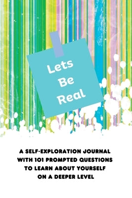 Lets Be Real: A Self-Exploration Journal with 101 Prompted Questions to Learn About Yourself on a Deeper Level by Henry, K. M.