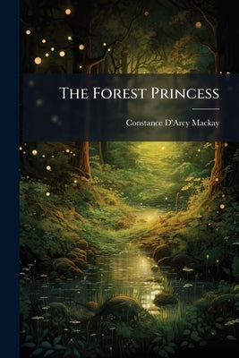 The Forest Princess by MacKay, Constance D'Arcy