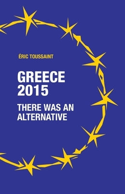 Greece 2015: There was an alternative by Toussaint, Éric