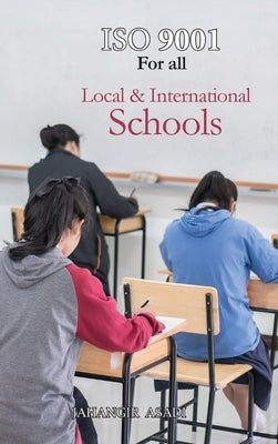 ISO 9001 for all Local and International Schools: ISO 9000 For all employees and employers by Asadi, Jahangir