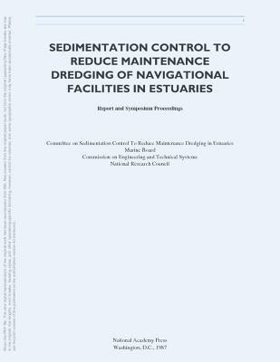 Sedimentation Control to Reduce Maintenance Dredging of Navigational Facilities in Estuaries: Report and Symposium Proceedings by Committee on Sedimentation Control to Re