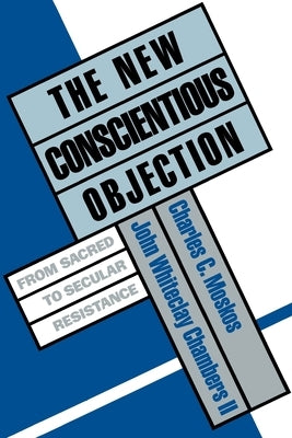 The New Conscientious Objection: From Sacred to Secular Resistance by Moskos, Charles C.