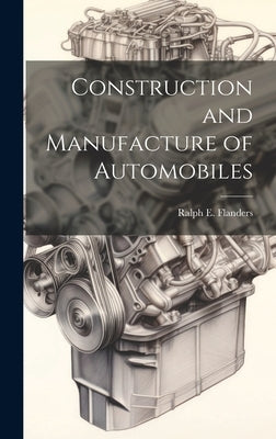 Construction and Manufacture of Automobiles by Flanders, Ralph E. 1880-1970