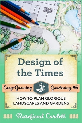 Design of the Times: How to Plan Glorious Landscapes and Gardens by Cordell, Rosefiend