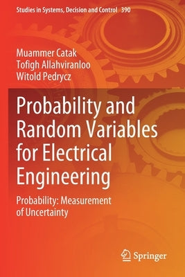 Probability and Random Variables for Electrical Engineering: Probability: Measurement of Uncertainty by Catak, Muammer
