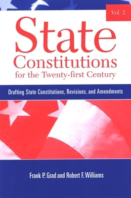 State Constitutions for the Twenty-First Century: Drafting State Constitutions, Revisions, and Amendments by Grad, Frank P.