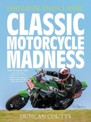 Classic Motorcycle Madness: Phillip Island Classic by Coutts, Duncan