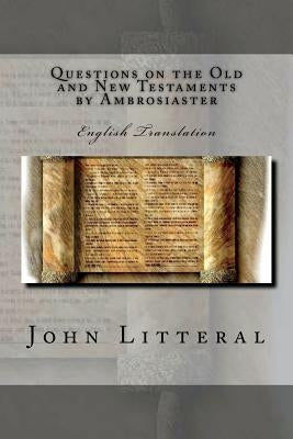 Questions on the Old and New Testaments by Ambrosiaster: English Translation by Litteral, John