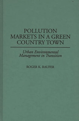 Pollution Markets in a Green Country Town: Urban Environmental Management in Transition by Raufer, Roger K.
