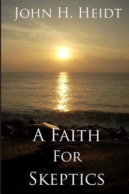 A Faith For Skeptics by Heidt, Michael