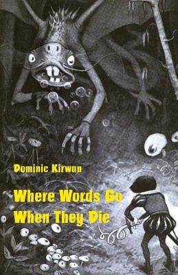 Where Words Go When They Die by Kirwan, Dominic