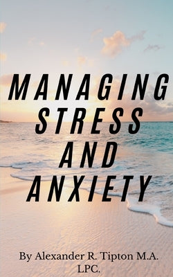 Managing Stress and Anxiety by Tipton, Alexander R.