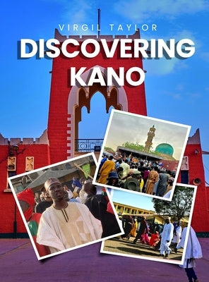 Discovering Kano: Journey to an ancient Hausa Emirate by Taylor, Virgil