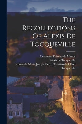 The Recollections Of Alexis De Tocqueville by Tocqueville, Alexis De 1805-1859