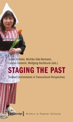 Staging the Past: Themed Environments in Transcultural Perspectives by Schlehe, Judith