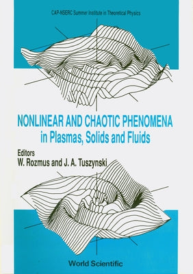 Nonlinear and Chaotic Phenomena in Plasmas, Solids and Fluids - Proceedings of the Conference by Rozmus, W.