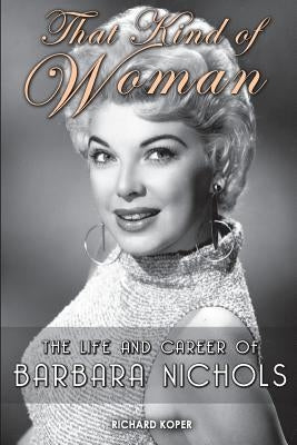 That Kind of Woman: The Life and Career of Barbara Nichols by Koper, Richard