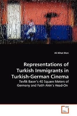 Representations of Turkish Immigrants in Turkish-German Cinema by Eken, Ali Nihat