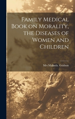 Family Medical Book on Morality, the Diseases of Women and Children by Goldson, Malinda