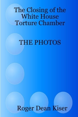 The closing of the White House Torture Chamber by Kiser, Roger