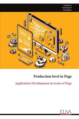 Production level in Pega: Application Development in terms of Pega by Karthick, E.