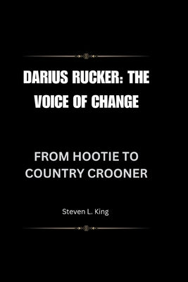 Darius Rucker: The Voice of Change: From Hootie to Country Crooner by L. King, Steven