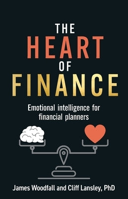 The Heart of Finance: Emotional Intelligence for Financial Planners by Woodfall, James