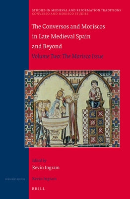The Conversos and Moriscos in Late Medieval Spain and Beyond: Volume 2. the Morisco Issue by Ingram, Kevin