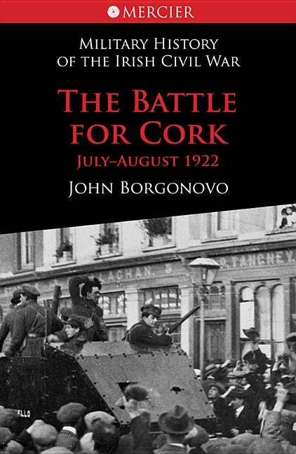 The Battle for Cork: Military History of the Irish Civil War by Borgonovo, John