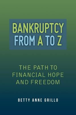Bankruptcy From A to Z: The Path to Financial Hope and Freedom by Grillo, Betty Anne