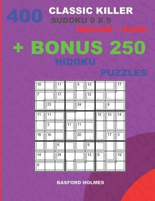 400 classic Killer sudoku 9 x 9 MEDIUM - HARD + BONUS 250 Hidoku puzzles: Sudoku with Medium, Hard levels puzzles and a Hidoku 9 x 9 very hard levels by Holmes, Basford
