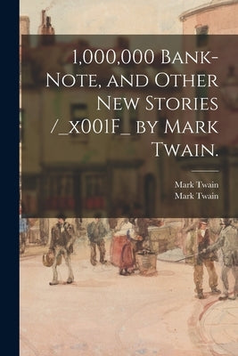 1,000,000 Bank-note, and Other New Stories /_x001F_ by Mark Twain. by Twain, Mark