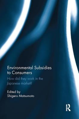 Environmental Subsidies to Consumers: How did they work in the Japanese market? by Matsumoto, Shigeru