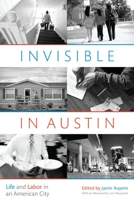 Invisible in Austin: Life and Labor in an American City by Auyero, Javier