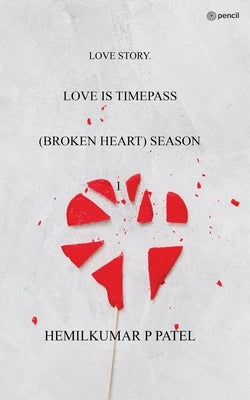 Love Is Timepass (Broken Heart) Season 1: Love Story. by Patel, Hemilkumar P.