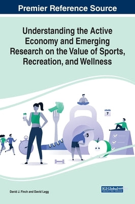 Understanding the Active Economy and Emerging Research on the Value of Sports, Recreation, and Wellness by Finch, David J.