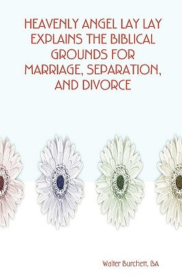 Heavenly Angel Lay Lay Explains the Biblical Grounds for Marriage, Separation, and Divorce by Burchett, Ba Walter