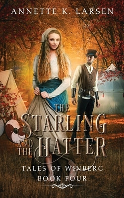 The Starling and the Hatter: Alice's Adventures in Wonderland Reimagined by Larsen, Annette K.
